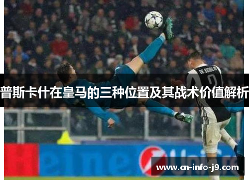 普斯卡什在皇马的三种位置及其战术价值解析