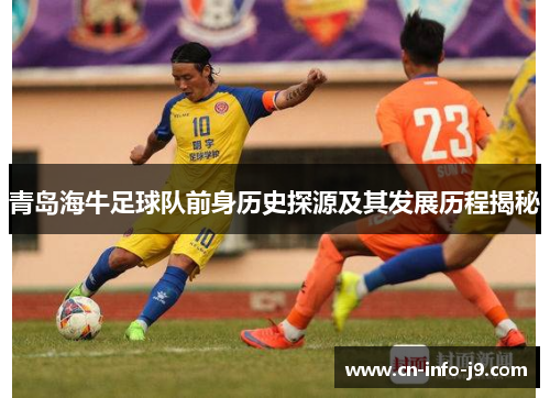 青岛海牛足球队前身历史探源及其发展历程揭秘 青岛海牛足球队前身历史探源及其发展历程揭秘