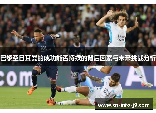巴黎圣日耳曼的成功能否持续的背后因素与未来挑战分析