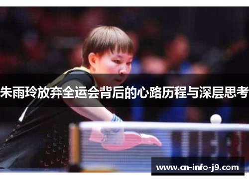 朱雨玲放弃全运会背后的心路历程与深层思考 朱雨玲放弃全运会背后的心路历程与深层思考