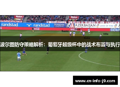 波尔图防守策略解析:葡萄牙超级杯中的战术布置与执行 波尔图防守策略解析:葡萄牙超级杯中的战术布置与执行