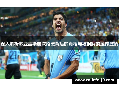 深入解析苏亚雷斯屡次招黑背后的真相与被误解的足球激情