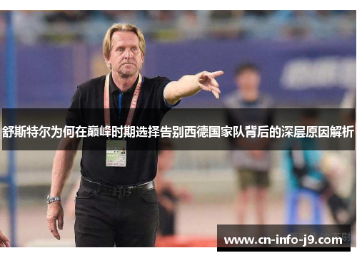 舒斯特尔为何在巅峰时期选择告别西德国家队背后的深层原因解析 舒斯特尔为何在巅峰时期选择告别西德国家队背后的深层原因解析