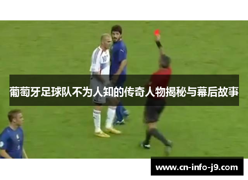 葡萄牙足球队不为人知的传奇人物揭秘与幕后故事 葡萄牙足球队不为人知的传奇人物揭秘与幕后故事