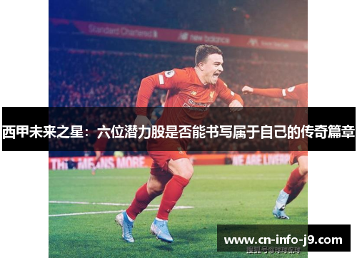 西甲未来之星:六位潜力股是否能书写属于自己的传奇篇章 西甲未来之星:六位潜力股是否能书写属于自己的传奇篇章
