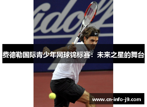 费德勒国际青少年网球锦标赛:未来之星的舞台 费德勒国际青少年网球锦标赛:未来之星的舞台
