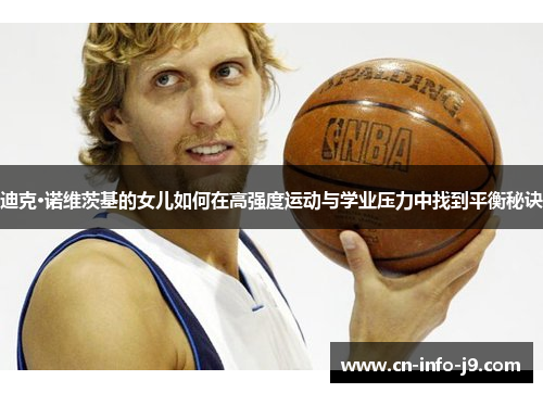 迪克·诺维茨基的女儿如何在高强度运动与学业压力中找到平衡秘诀