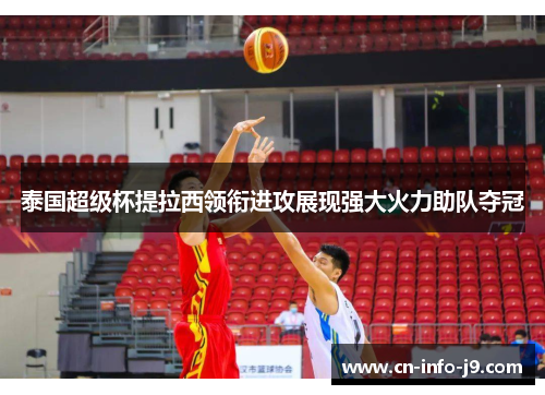 泰国超级杯提拉西领衔进攻展现强大火力助队夺冠