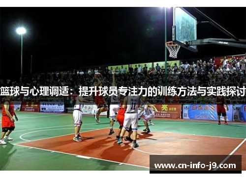 篮球与心理调适：提升球员专注力的训练方法与实践探讨