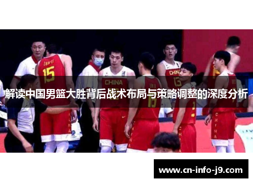 解读中国男篮大胜背后战术布局与策略调整的深度分析 解读中国男篮大胜背后战术布局与策略调整的深度分析