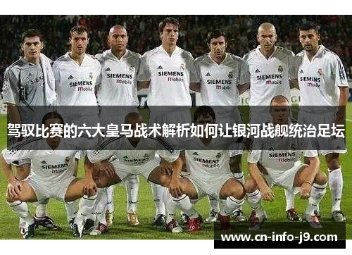 驾驭比赛的六大皇马战术解析如何让银河战舰统治足坛 驾驭比赛的六大皇马战术解析如何让银河战舰统治足坛