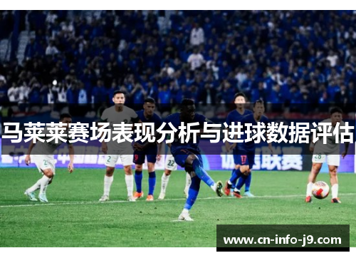 马莱莱赛场表现分析与进球数据评估 马莱莱赛场表现分析与进球数据评估